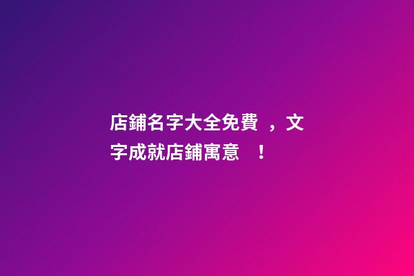 店鋪名字大全免費，文字成就店鋪寓意！